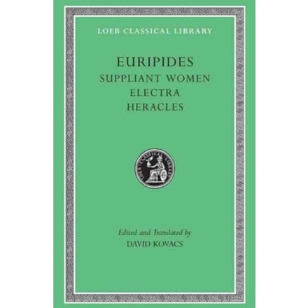 Suppliant Women. Electra. Heracles - Loeb Classical Library - Euripides