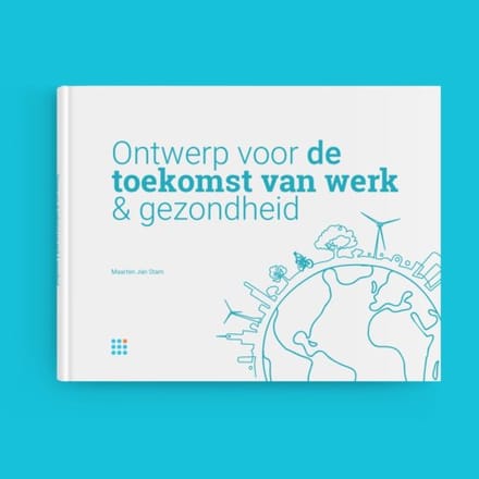 Ontwerp Voor De Toekomst Van Werk & Gezondheid - Maarten Jan Stam