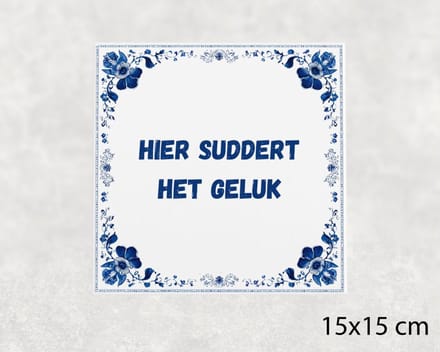 Spreuk tegel 15x15 cm Hier suddert het geluk