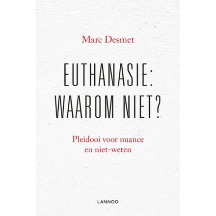 Euthanasie: Waarom Niet? - Marc Desmet