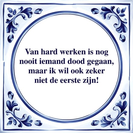 Spreuk Tegel - Van Hard Werken - Tegeltjeswijsheid - Kado