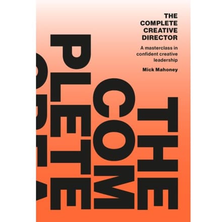 The Complete Creative Director - Mick Mahoney