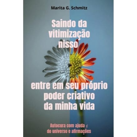 Saindo Da Vitimização Nisso Entre Em Seu Próprio Poder Criativo Da Minha Vida - Marita G. Schmitz
