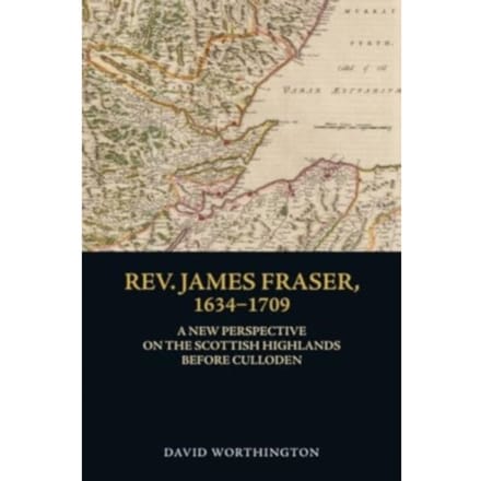 Rev. James Fraser, 1634-1709 - David Worthington