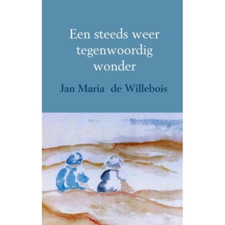 Een Steeds Weer Tegenwoordig Wonder - Jan Maria de Willebois