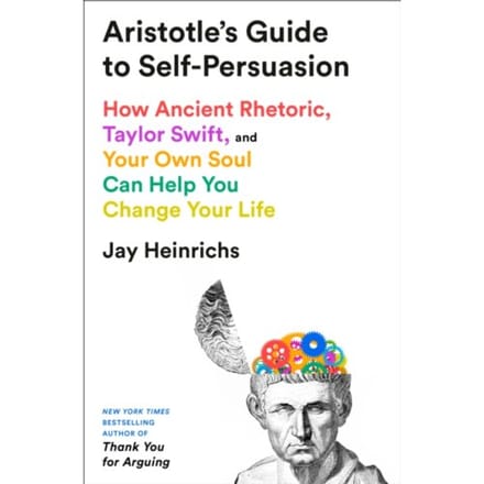 Aristotle's Guide To Self-Persuasion - Jay Heinrichs