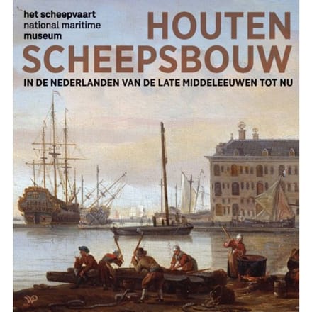Houten Scheepsbouw In De Nederlanden Van De Late Middeleeuwen Tot Nu - Geke Burger