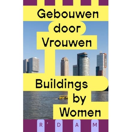 Gebouwen Door Vrouwen / Buildings By Women - Sofie van Brunschot