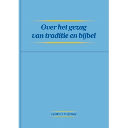Over Het Gezag Van Traditie En Bijbel - Eginhard Meijering