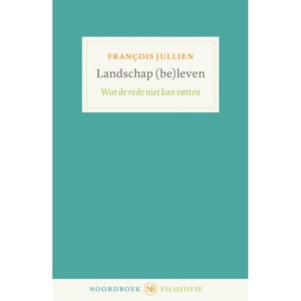 Landschap (Be)Leven - Noordboek Filosofie - François Jullien