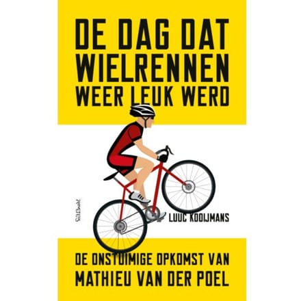 De Dag Dat Wielrennen Weer Leuk Werd - Luuc Kooijmans