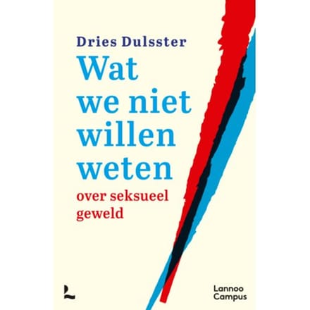 Wat We Niet Willen Weten Over Seksueel Geweld - Dries Dulsster
