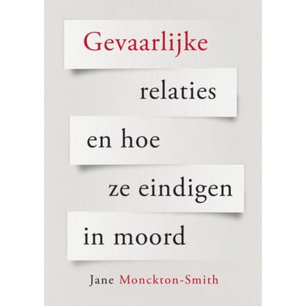 Gevaarlijke Relaties En Hoe Ze Eindigen In Moord - Jane Monckton Smith