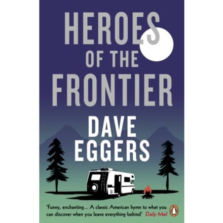 Heroes Of The Frontier - Dave Eggers