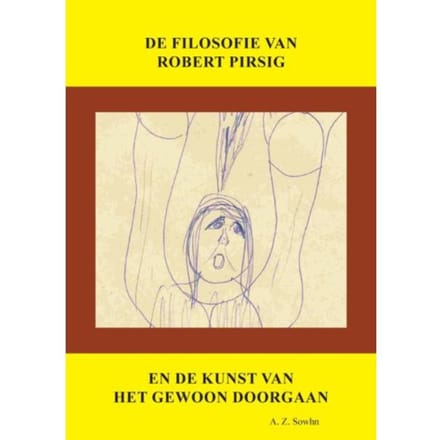 De Filosofie Van Robert Pirsig En De Kunst Van Het Gewoon Doorgaan - A.Z. Sowhn