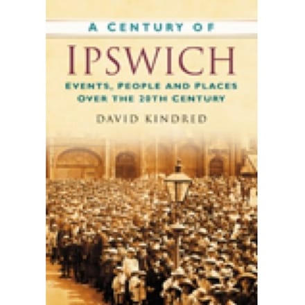 A Century Of Ipswich - David Kindred