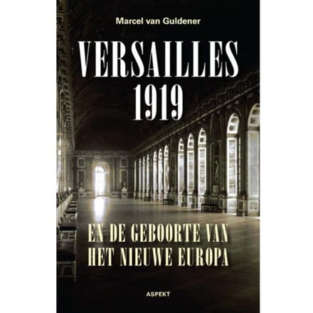 Versailles 1919 En De Geboorte Van Het Nieuwe Europa - Marcel van Guldener
