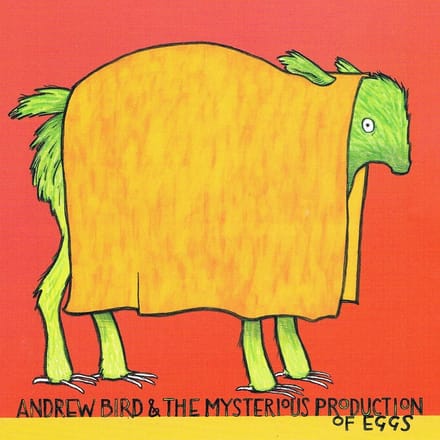 Andrew Bird & The Mysterious Production Of Eggs - Andrew Bird