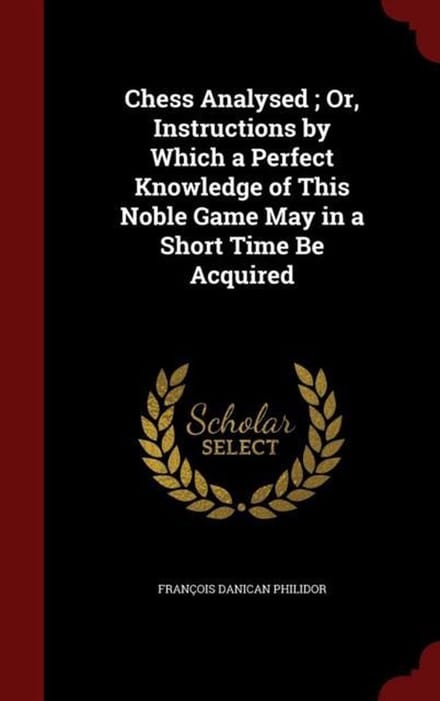 Chess Analysed; Or, Instructions by Which a Perfect Knowledge of This Noble Game May in a Short Time Be Acquired
