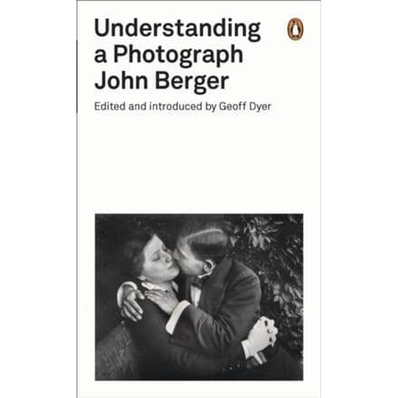 Understanding A Photograph - Penguin Modern Classics - John Berger