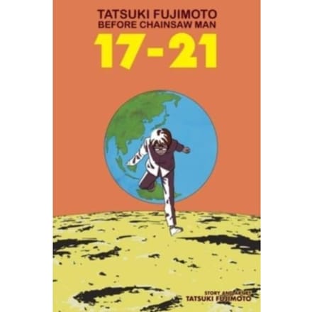 Tatsuki Fujimoto Before Chainsaw Man: 17-21 - Tatsuki Fujimoto Before Chainsaw Man - Tatsuki Fujimoto