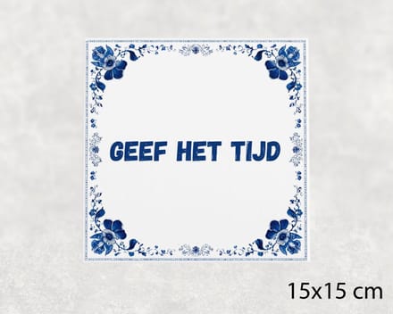 Spreuk tegel 15x15 cm Geef het tijd