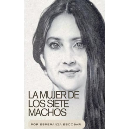 La Mujer De Los Siete Machos - Esperanza Del Valle Escobar