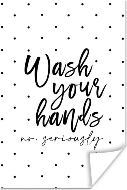 Poster Spreuken - Quotes - Wash your hands no seriously - Wassen - 40x60 cm