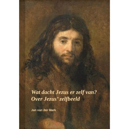 Wat Dacht Jezus Er Zelf Van? - Jan Van der Mark