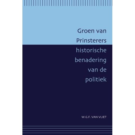 Groen Van Prinsterers Historische Benadering Van De Politiek - Passage-Reeks - W.G.F. van Vliet