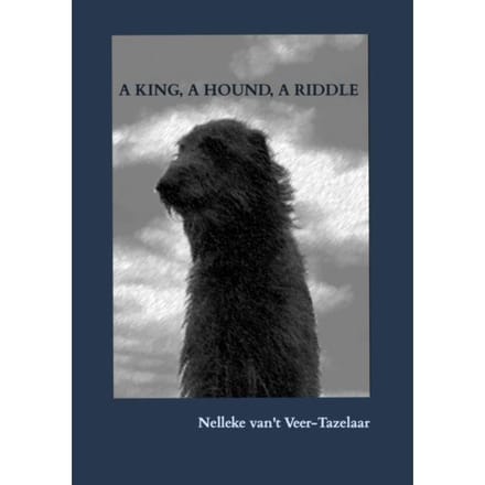 A King, A Hound, A Riddle - Nelleke van't Veer-Tazelaar