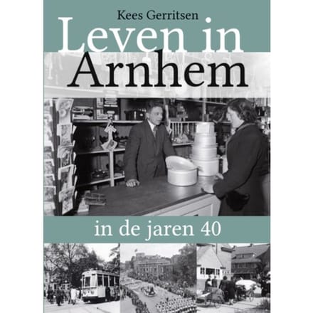 Leven In Arnhem In De Jaren 40 - Kees Gerritsen