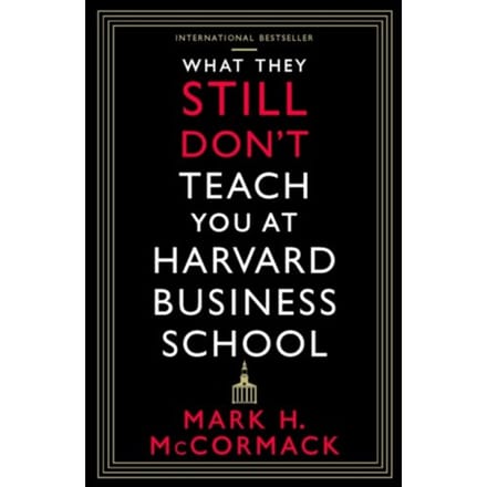 What They Still Don’t Teach You At Harvard Business School - Mark H. McCormack