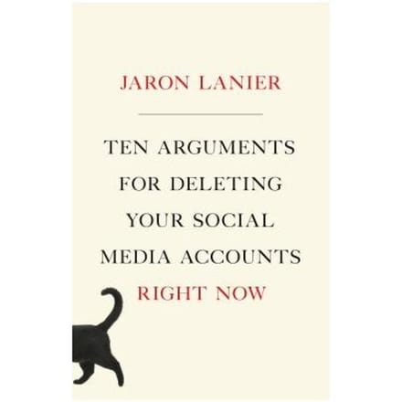 Ten Arguments For Deleting Your Social M - JARON LANIER