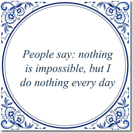 Tegeltje met standaard - People say: nothing is impossible, but I do nothing every day