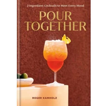 Pour Together: A Cocktail Recipe Book - Roger Kamholz