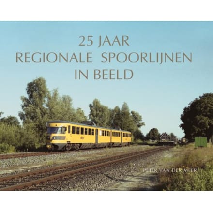 25 Jaar Regionale Spoorlijnen In Beeld - P van der Meer