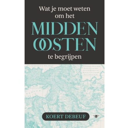 Wat Je Moet Weten Om Het Midden-Oosten Te Begrijpen - Koert Debeuf