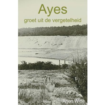 Ayes Groet Uit De Vergetelheid - Arjen Witte