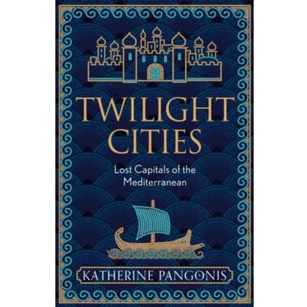 Twilight cities : lost capitals of the mediterranean - Katherine Pangonis