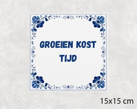 Spreuk tegel 15x15 cm Groeien kost tijd