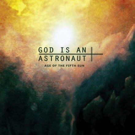 Age Of The Fifth Sun - God Is An Astronaut