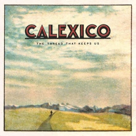 The Thread That Keeps Us - Calexico