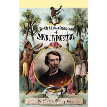 The Life And African Explorations Of David Livingstone - David Livingstone