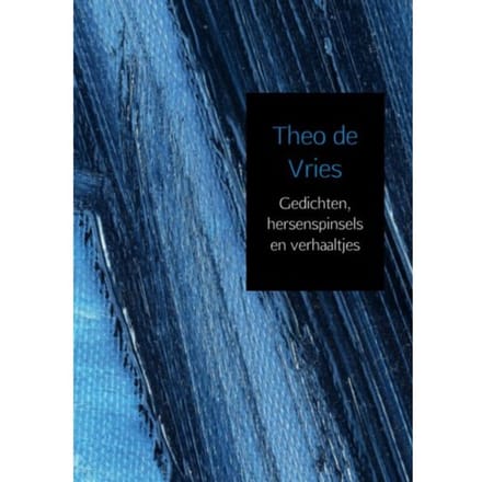 Gedichten, Hersenspinsels En Verhaaltjes - Theo de Vries
