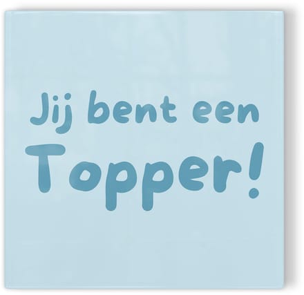 Tegeltje Jij bent een topper! – blauw – tegeltje met tekst