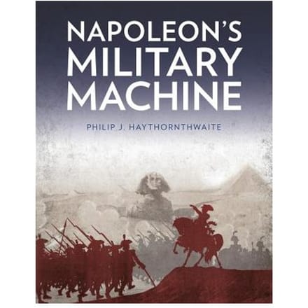 Napoleon's Military Machine - Philip J. Haythornthwaite