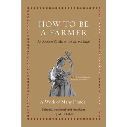 How To Be A Farmer - Ancient Wisdom For Modern Readers - M. D. Usher