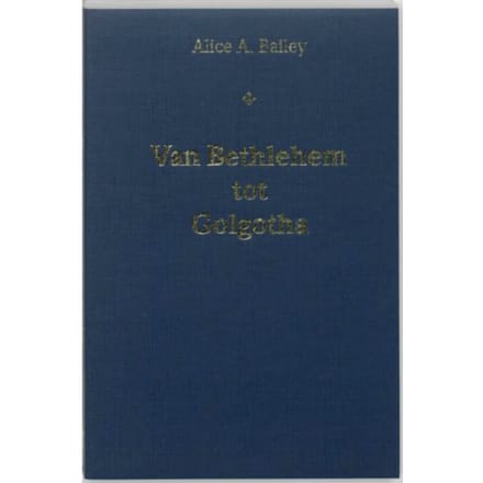 Van Bethlehem Tot Golgotha - A.A. Bailey