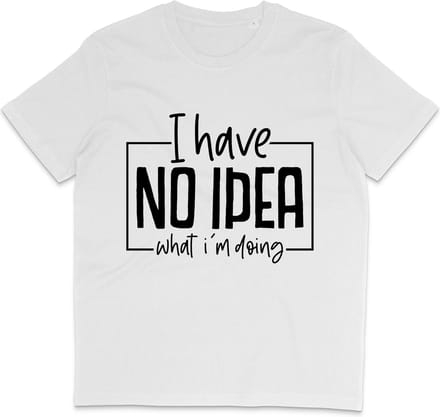 T Shirt Met Grappige Tekst: I Have No Idea What I'm Doing - Korte Mouw - Wit - Maat M